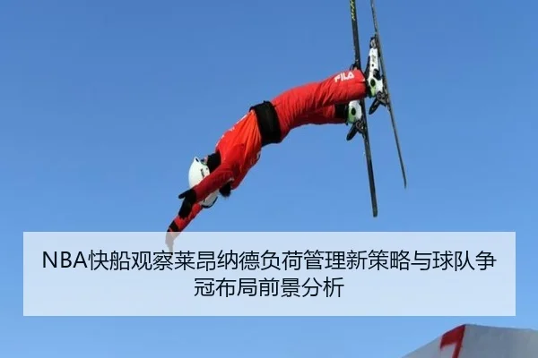NBA快船观察莱昂纳德负荷管理新策略与球队争冠布局前景分析