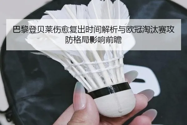 巴黎登贝莱伤愈复出时间解析与欧冠淘汰赛攻防格局影响前瞻